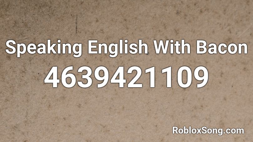 Speaking English With Bacon Roblox Id Roblox Music Codes