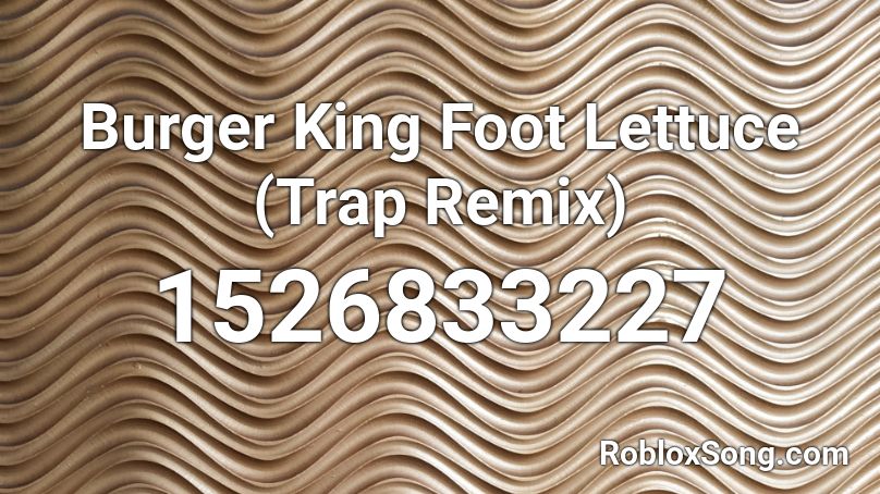 Burger King Foot Lettuce Trap Remix Roblox ID Roblox Music Codes