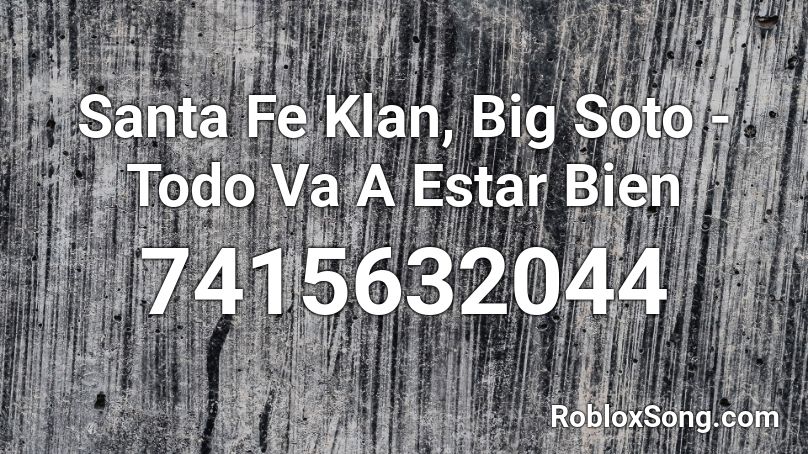 Santa Fe Klan Big Soto Todo Va Estar Bien Lexro Roblox Id Roblox Music Codes