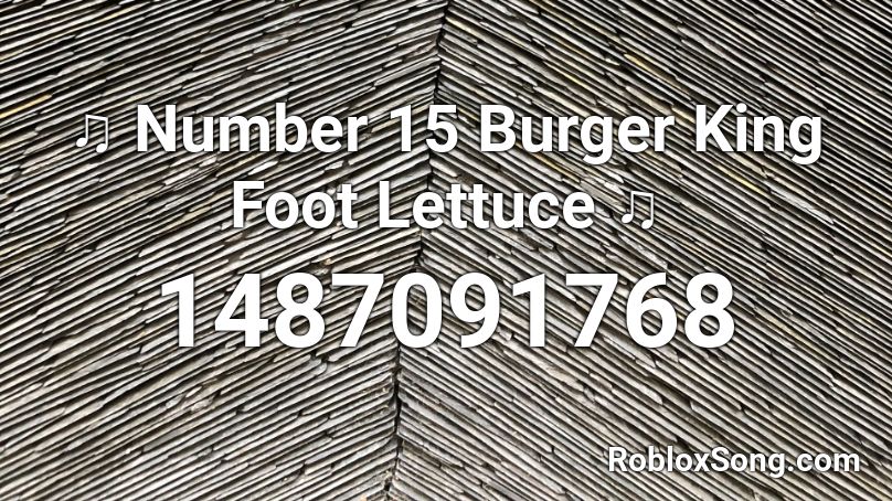 Number 15 Burger King Foot Lettuce Roblox ID Roblox Music Codes