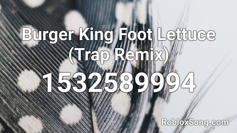 Burger King Foot Lettuce Trap Remix Roblox ID Roblox Music Codes