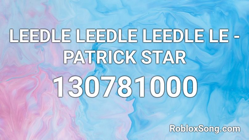 LEEDLE LEEDLE LEEDLE LE - PATRICK STAR  Roblox ID