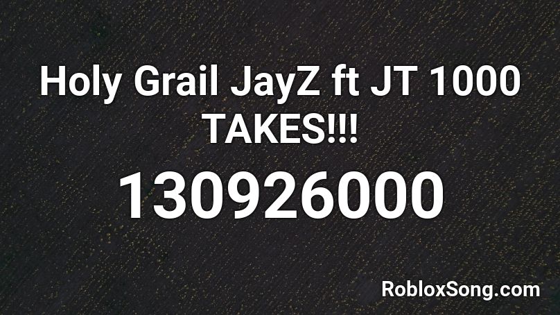 Holy Grail JayZ ft JT 1000 TAKES!!! Roblox ID