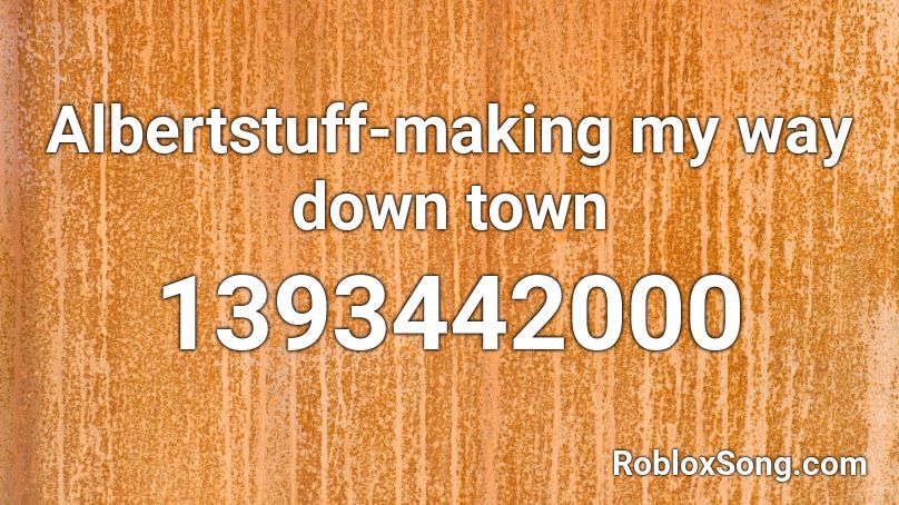 Albertstuff-making my way down town Roblox ID