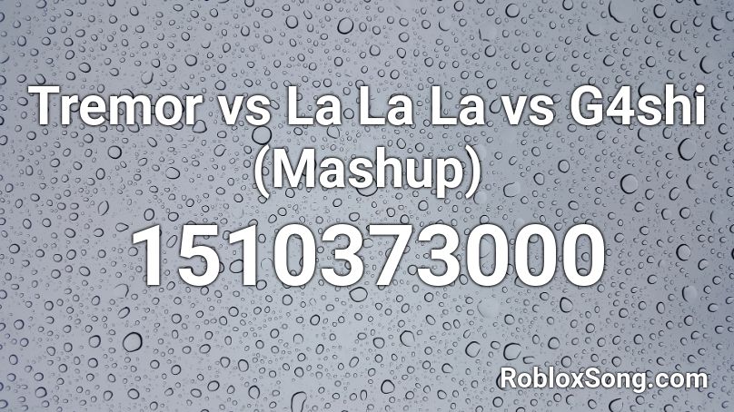 Tremor vs La La La vs G4shi (Mashup) Roblox ID