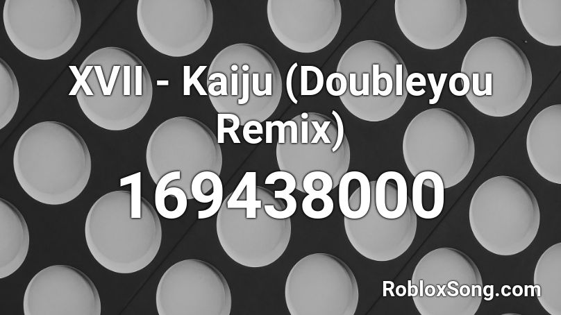 XVII - Kaiju (Doubleyou Remix) Roblox ID