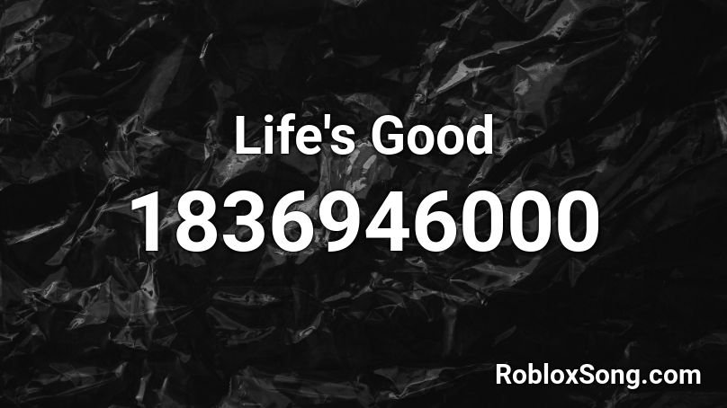 Life's Good Roblox ID