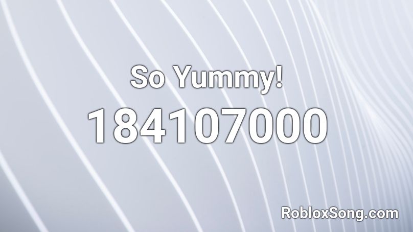 So Yummy! Roblox ID