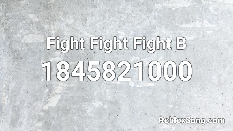 Fight Fight Fight B Roblox ID