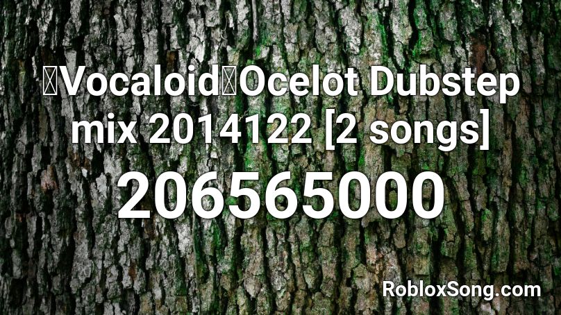 【Vocaloid】Ocelot Dubstep mix 2014122 [2 songs] Roblox ID