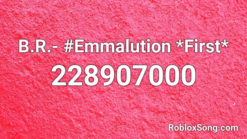 B.R.- #Emmalution *First* Roblox ID