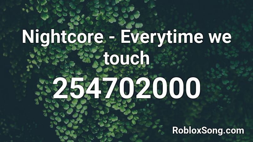 Nightcore Everytime We Touch Roblox Id Roblox Music Codes - how to see if something is touched roblox