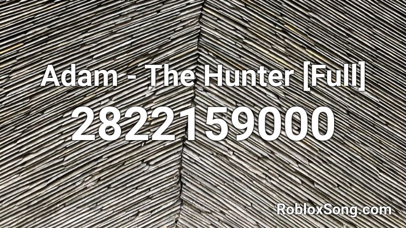 Adam  - The Hunter [Full] Roblox ID