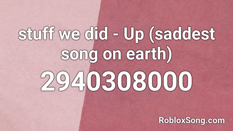 Stuff We Did Up Saddest Song On Earth Roblox Id Roblox Music Codes - married life roblox song id