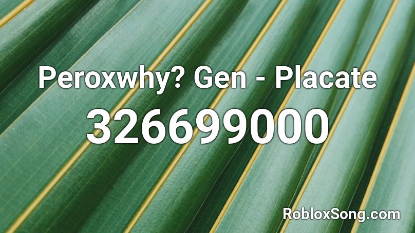 Peroxwhy? Gen - Placate Roblox ID