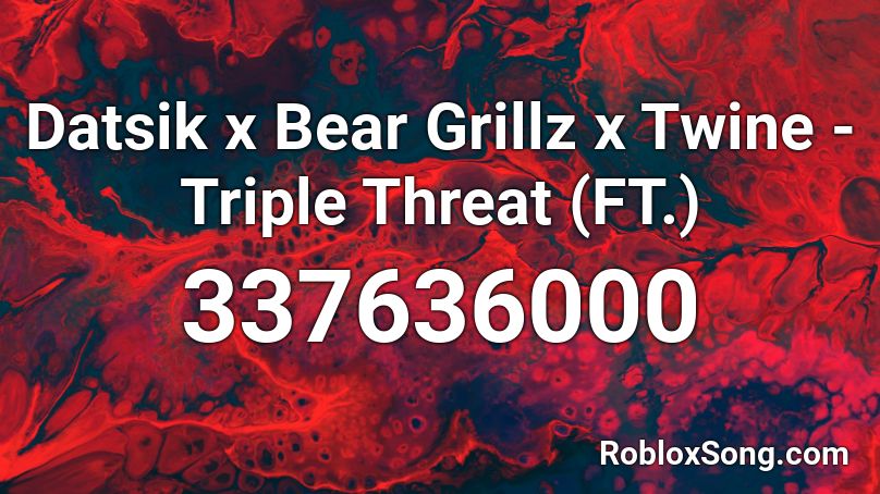 Datsik x Bear Grillz x Twine - Triple Threat (FT.) Roblox ID