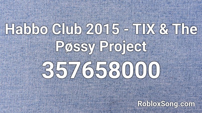 Habbo Club 2015 - TIX & The Pøssy Project Roblox ID