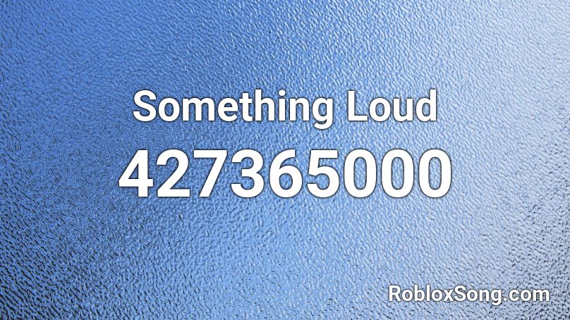 Something Loud Roblox ID