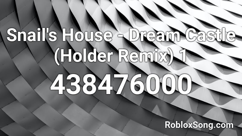 Snail's House - Dream Castle (Holder Remix) 1 Roblox ID