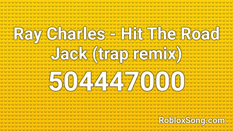 Ray Charles - Hit The Road Jack (trap remix) Roblox ID