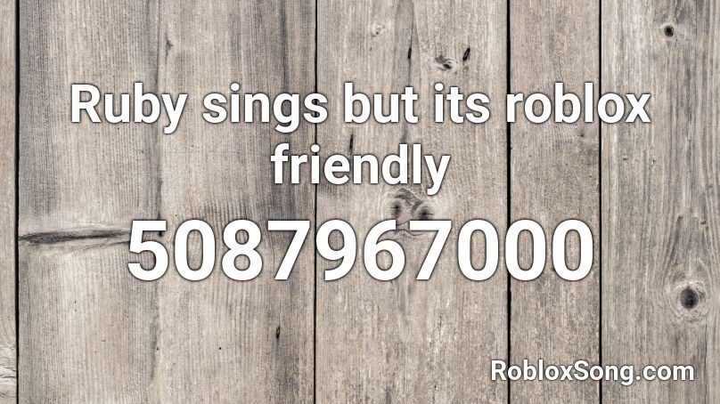 Ruby sings but its roblox friendly Roblox ID