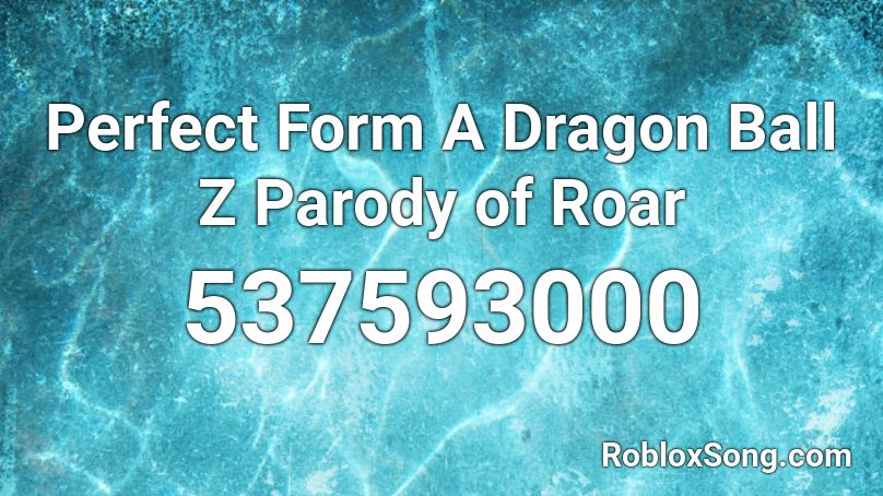 Perfect Form A Dragon Ball Z Parody of Roar Roblox ID