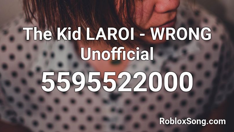 The Kid Laroi Wrong Unofficial Roblox Id Roblox Music Codes - wrong roblox id