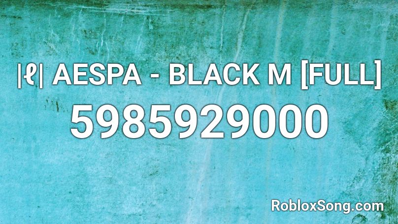 |ℓ| AESPA - BLACK M [FULL] Roblox ID