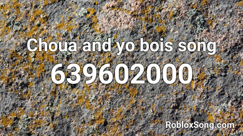 Choua and yo bois song Roblox ID