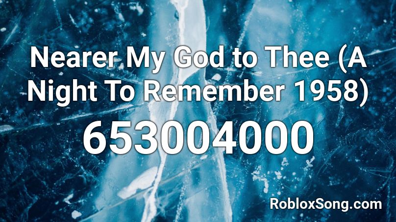Nearer My God to Thee (A Night To Remember 1958) Roblox ID