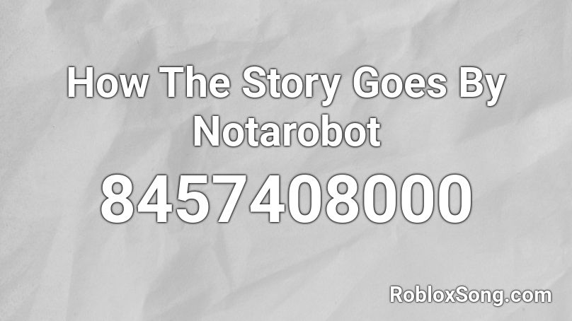 How The Story Goes By Notarobot Roblox ID