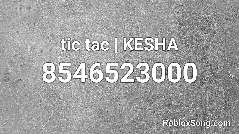 tic tac  | KESHA Roblox ID