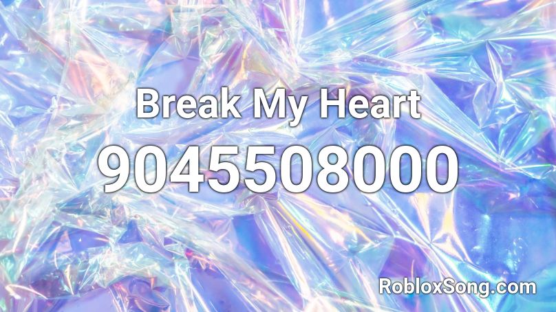 Break My Heart Roblox ID