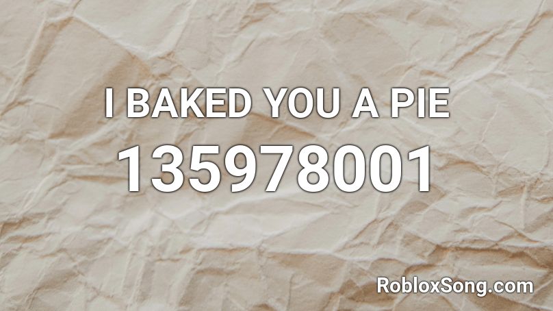 I BAKED YOU A PIE Roblox ID