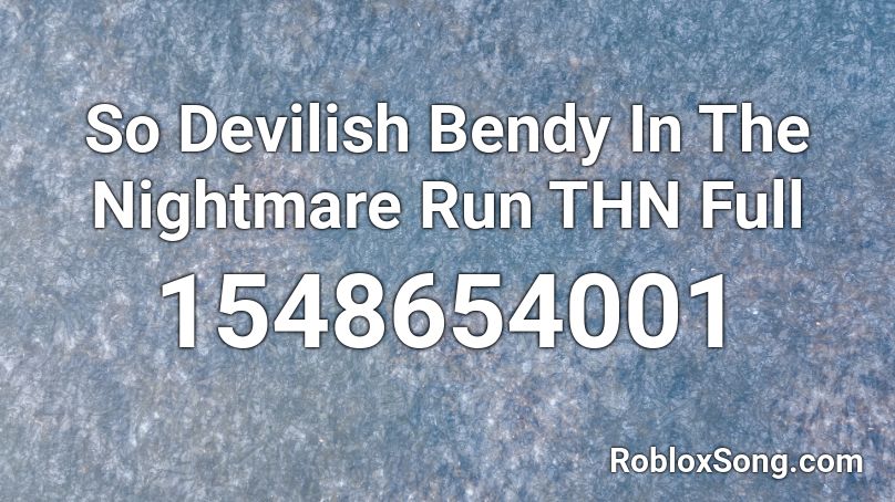 So Devilish Bendy In The Nightmare Run THN Full Roblox ID
