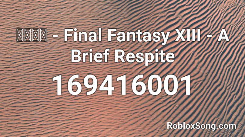 浜渦正志 - Final Fantasy XIII - A Brief Respite Roblox ID