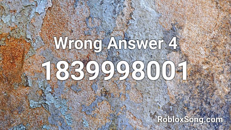 Wrong Answer 4 Roblox ID