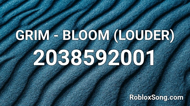Grim Bloom Louder Roblox Id Roblox Music Codes - 2038614459 roblox id