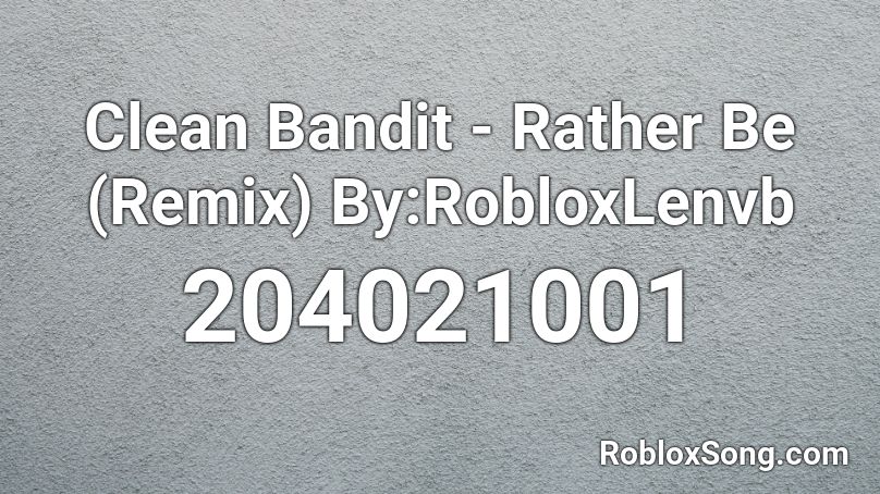 Clean Bandit - Rather Be (Remix) By:RobloxLenvb Roblox ID