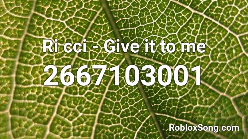 Ri cci - Give it to me Roblox ID