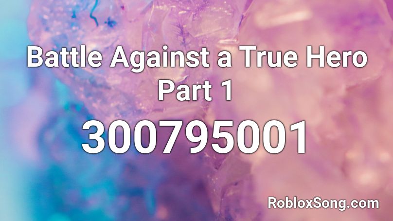 Battle Against a True Hero Part 1 Roblox ID