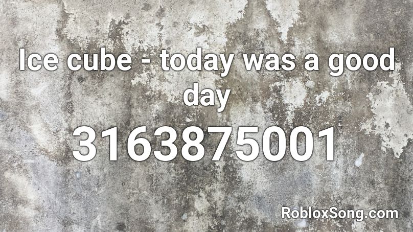 Ice cube - today was a good day Roblox ID