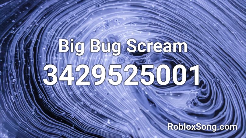 Big Bug Scream Roblox ID