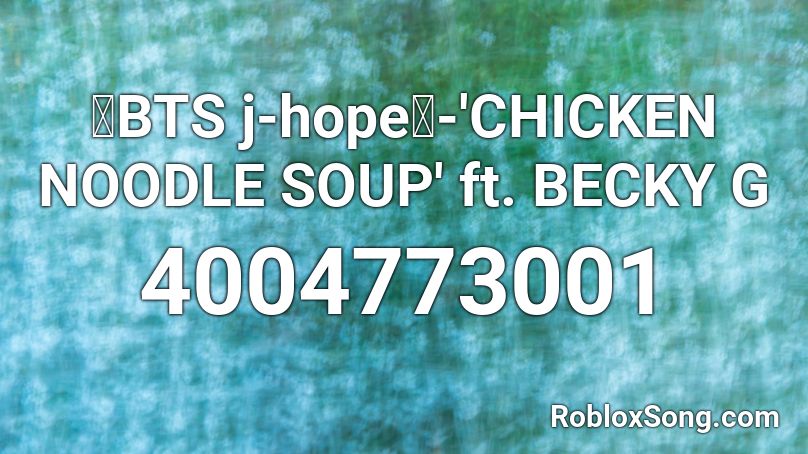 Bts J Hope Chicken Noodle Soup Ft Becky G Roblox Id Roblox Music Codes - chicken music code roblox