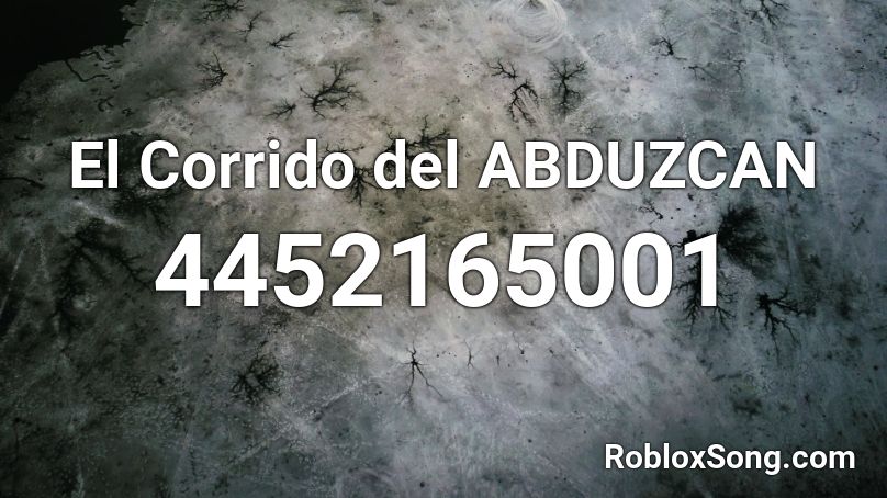 El Corrido Del Abduzcan Roblox Id Roblox Music Codes - 223s roblox id code