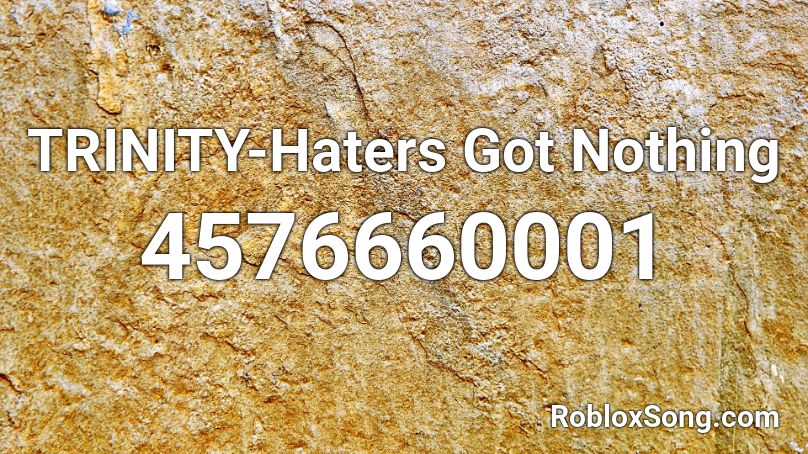 TRINITY-Haters Got Nothing Roblox ID
