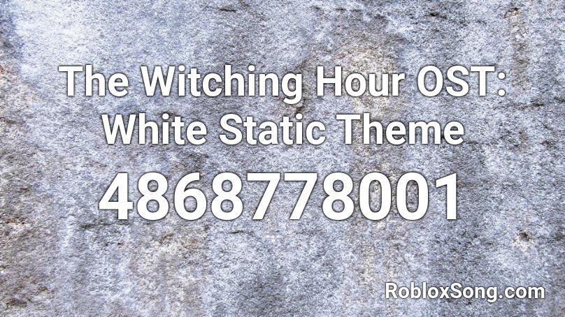 The Witching Hour Ost White Static Theme Roblox Id Roblox Music Codes - witching hour roblox id