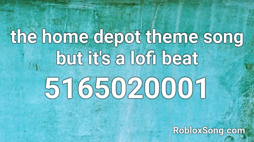 the home depot theme song but it's a lofi beat Roblox ID