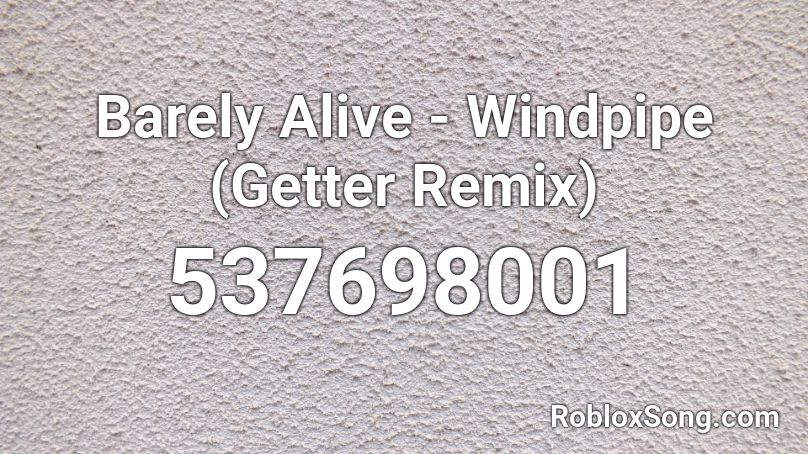 Barely Alive - Windpipe (Getter Remix) Roblox ID