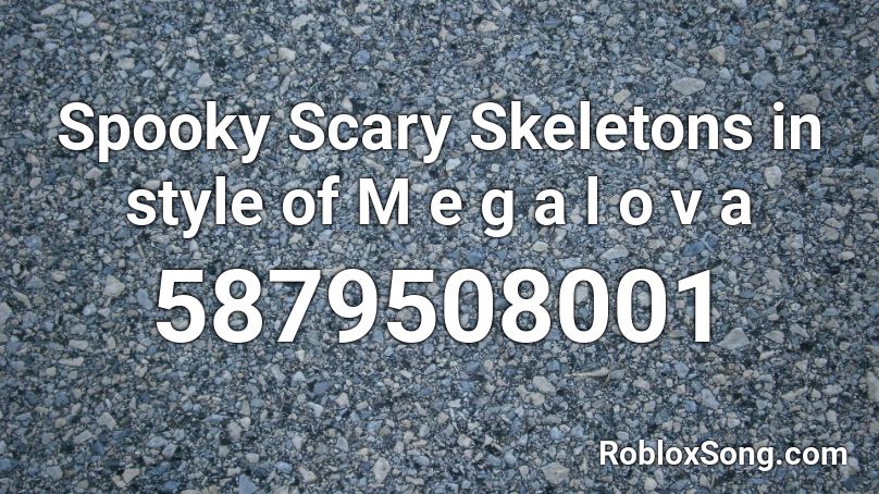 Spooky Scary Skeletons In Style Of M E G A L O V A Roblox Id Roblox Music Codes - roblox music codes spooky scary skeletons